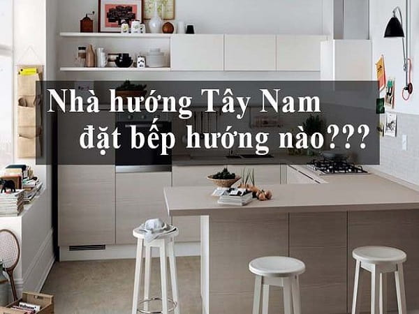 Lưu ý khi bố trí bếp trong nhà hướng Tây Nam